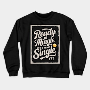 Ready to mingle but I'm not single yet Crewneck Sweatshirt